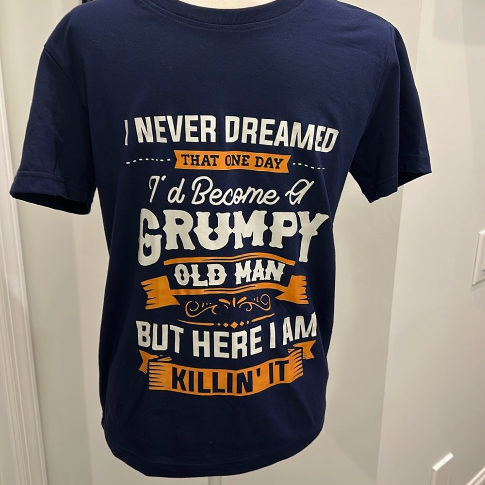 NWOT- I Never Dreamed…Grumpy Old Man Short Sleeve Navy Blue Tee Shirt.
